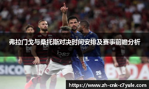 弗拉门戈与桑托斯对决时间安排及赛事前瞻分析