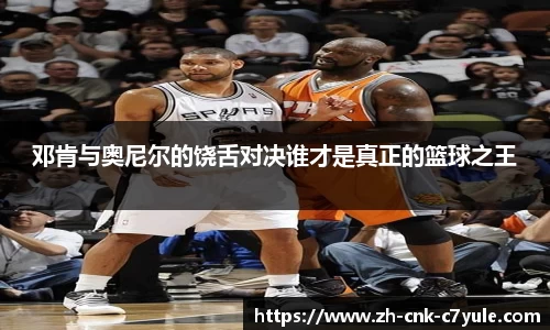 邓肯与奥尼尔的饶舌对决谁才是真正的篮球之王