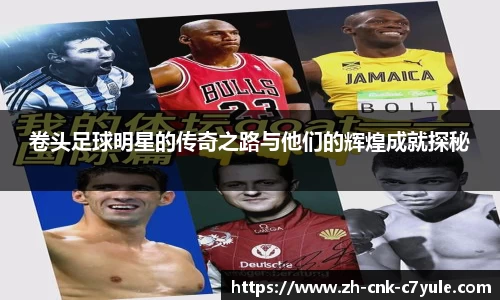 卷头足球明星的传奇之路与他们的辉煌成就探秘