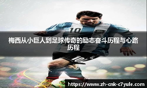 梅西从小巨人到足球传奇的励志奋斗历程与心路历程